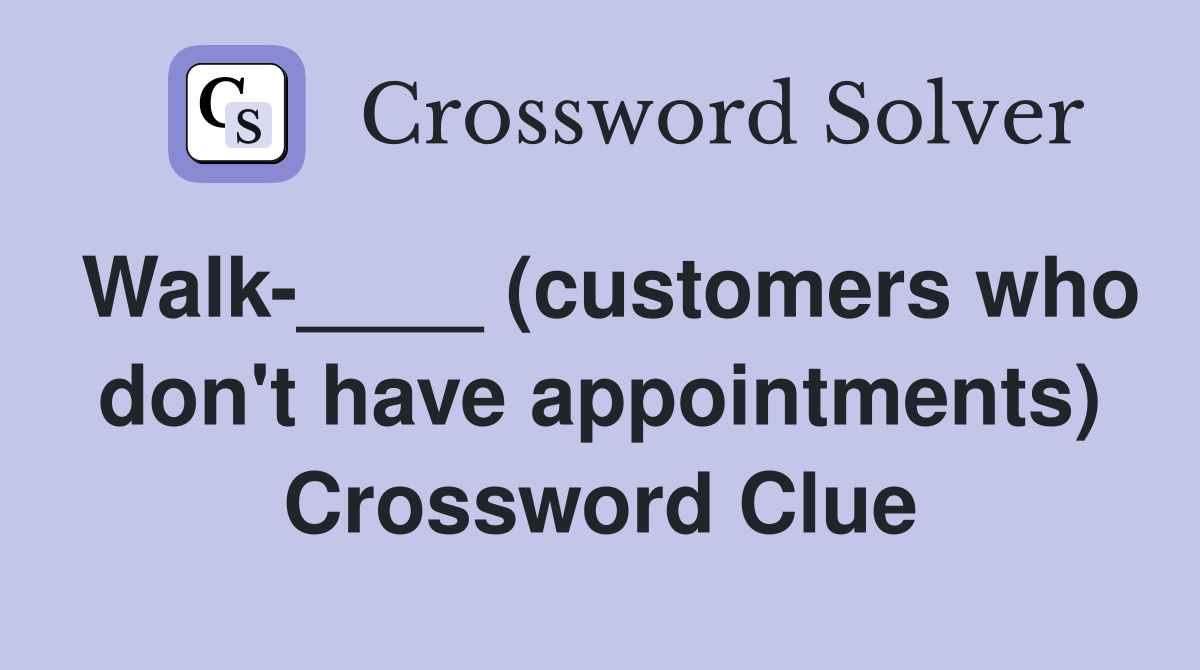 Walk____ (customers who don't have appointments) Crossword Clue